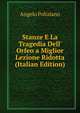 Stanze E La Tragedia Dell' Orfeo a Miglior Lezione Ridotta (Italian Edition), Angelo Poliziano 