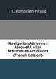 Navigation Aerienne: Aeronef A Ailes Artificielles Articulees (French Edition), J C. Pompeien-Piraud 