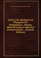 Lettres De Madame La Marquise De Pompadour,: Depuis Mdccliii Jusqu'? Mdcclxii Inclusivement. . (French Edition), Jeanne Antoinette Poisson Pompadour 