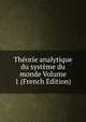 Theorie analytique du systeme du monde Volume 1 (French Edition), 