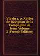 Vie du r. p. Xavier de Ravignan de la Compagnie de Jesus Volume 2 (French Edition), 