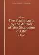 The Young Lord, by the Author of 'the Discipline of Life'., Emily Charlotte M. Ponsonby 