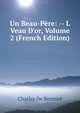 Un Beau-P?re: -- L Veau D'or, Volume 2 (French Edition), Charles De Bernard 