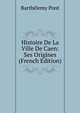Histoire De La Ville De Caen: Ses Origines (French Edition), Barthelemy Pont 