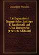 Le Equazioni Numeriche, Intiere E Razionali Ad Una Incognita (French Edition), Giuseppe Poncini 