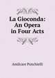 La Gioconda: An Opera in Four Acts, Amilcare Ponchielli 