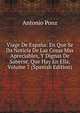 Viage De Espana: En Que Se Da Noticia De Las Cosas Mas Apreciables, Y Dignas De Saberse, Que Hay En Ella, Volume 7 (Spanish Edition), Antonio Ponz 