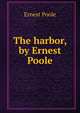 The harbor, by Ernest Poole, Ernest Poole 
