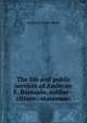 The life and public services of Ambrose E. Burnside, soldier--citizen--statesman, Benjamin Perley Poore 