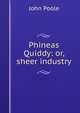 Phineas Quiddy: or, sheer industry, John Poole 