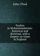 Studies in Mohammedanism: historical and doctrinal, with a chapter on Islam in England, John J Pool 