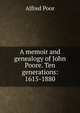 A memoir and genealogy of John Poore. Ten generations: 1615-1880, Alfred Poor 