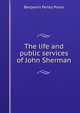 The life and public services of John Sherman, Benjamin Perley Poore 