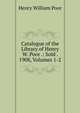 Catalogue of the Library of Henry W. Poor .: Sold . 1908, Volumes 1-2, Henry William Poor 