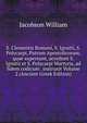 S. Clementis Romani, S. Ignatii, S. Polycarpi, Patrum Apostolicorum, quae supersunt, accedunt S. Ignatii et S. Polycarpi Martyria, ad fidem codicum . instruxit Volume 2 (Ancient Greek Edition), Jacobson William 