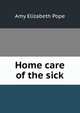 Home care of the sick, Amy Elizabeth Pope 