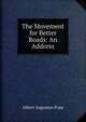 The Movement for Better Roads: An Address, Albert Augustus Pope 