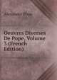 Oeuvres Diverses De Pope, Volume 3 (French Edition), Alexander Pope 