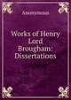 Works of Henry Lord Brougham: Dissertations, Anonymous 