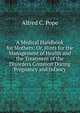 A Medical Handbook for Mothers: Or, Hints for the Management of Health and the Treatment of the Disorders Common During Pregnancy and Infancy, Alfred C. Pope 