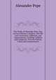 The Works of Alexander Pope, Esq: In Four Volumes Complete. with His Last Corrections, Additions, and Improvements. Carefully Collated and Compared . from the Various Critics and Commentators, Alexander Pope 