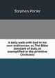 A daily walk with God in his own ordinances; or, The Bible standard of duty, as exemplified in the primitive Christians, Stephen Porter 