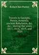 Travels in Georgia, Persia, Armenia, ancient Babylonia, &c. &c.: during the years 1817, 1818, 1819, and 1820, Robert Ker Porter 