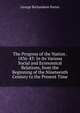 The Progress of the Nation . 1836-43: In Its Various Social and Economical Relations, from the Beginning of the Nineteenth Century to the Present Time, George Richardson Porter 