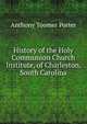 History of the Holy Communion Church Institute, of Charleston, South Carolina, Anthony Toomer Porter 