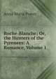 Roche-Blanche; Or, the Hunters of the Pyrenees: A Romance, Volume 1, Anna Maria Porter 