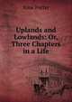Uplands and Lowlands: Or, Three Chapters in a Life, Rose Porter 