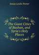 The Giant Cities of Bashan, and Syria's Holy Places, Josias Leslie Porter 
