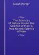 The Sciences of Nature Versus the Science of Man: A Plea for the Science of Man, Porter, Noah 