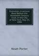 Evolution: A Lecture Read Before the Nineteeth Century Club, in the City of New York, May 25, 1886, Porter, Noah 