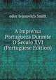 A Imprensa Portugueza Durante O Seculo XVI (Portuguese Edition), edor Ivanovich Smitt 