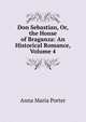 Don Sebastian, Or, the House of Braganza: An Historical Romance, Volume 4, Anna Maria Porter 