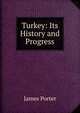Turkey: Its History and Progress, James Porter 