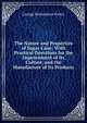 The Nature and Properties of Sugar Cane: With Practical Directions for the Improvement of Its Culture, and the Manufacture of Its Products, George Richardson Porter 