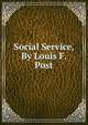 Social Service, By Louis F. Post, 