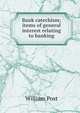 Bank catechism; items of general interest relating to banking, William Post 