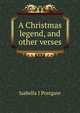 A Christmas legend, and other verses, Isabella J Postgate 