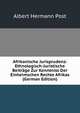 Afrikanische Jurisprudenz: Ethnologisch-Juristische Beitrage Zur Kenntniss Der Einheimschen Rechte Afrikas (German Edition), Albert Hermann Post 
