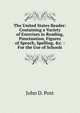 The United States Reader: Containing a Variety of Exercises in Reading, Punctuation, Figures of Speech, Spelling, &c. : For the Use of Schools, John D. Post 