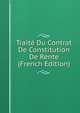 Traite Du Contrat De Constitution De Rente (French Edition), 