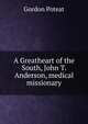 A Greatheart of the South, John T. Anderson, medical missionary, Gordon Poteat 