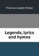 Legends, lyrics and hymns, Thomas Joseph Potter 