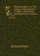 Physical optics; or, The nature and properties of light, a descriptive and experiment treatise, Richard Potter 