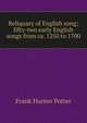 Reliquary of English song; fifty-two early English songs from ca. 1250 to 1700, Frank Hunter Potter 