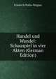 Handel und Wandel: Schauspiel in vier Akten (German Edition), Friedrich Poths-Wegner 