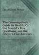 The Consumptive's Guide to Health: Or, the Invalid's Five Questions, and the Doctor's Five Answers, J Hamilton Potter 